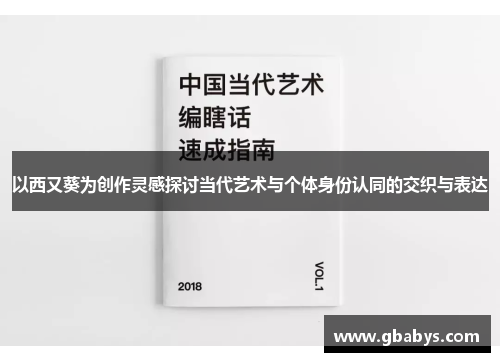 以西又葵为创作灵感探讨当代艺术与个体身份认同的交织与表达